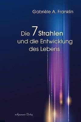 Die 7 Strahlen und die Entwicklung des Lebens von Gabriéle Franklin